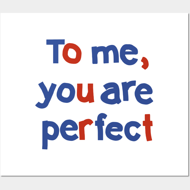 To Me You are Perfect Love Typography Wall Art by ellenhenryart